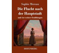Die Flucht nach der Hauptstadt: und vier weitere Erzählungen