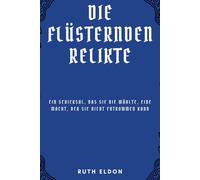 Die Flüsternden Relikte: Ein Schicksal, Das Sie Nie Wählte, Eine Macht, Der Sie Nicht Entkommen Kann