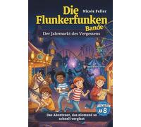 Die Flunkerfunken Bande - Der Jahrmarkt des Vergessens: Ein geheimnisvoller Jahrmarkt, ein Magier voller Rätsel und fünf Freunde auf der Spur des Vergessens
