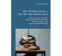 Die Förderschule - Ein Ort Der Exklusion? Diskrepanzen Zwischen Leistungsgesellschaftlichen Anforderungen Und Inklusionsbestrebungen