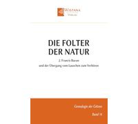 Die Folter der Natur: 2. Francis Bacon und der Übergang vom Lauschen zum Verhören
