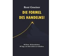 Die Formel des Handelns!: 30 Zitate. 30 Geschichten. 30 Tage, um dein Leben zu verändern!