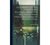 Die Formeln Zu Den Cotta'schen Waldwerthberechnungs-Tafeln Nebst Einigen Bemerkungen Über Letztere.