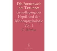 Die Formenwelt des Tastsinnes: Grundlegung der Haptik und der Blindenpsychologie