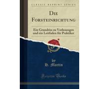 Die Forsteinrichtung (Classic Reprint): Ein Grundriss Zu Vorlesungen Und Ein Leitfaden Fuer Praktiker