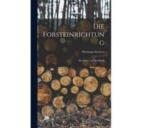 Die Forsteinrichtung: Ein Lehr- Und Handbuch