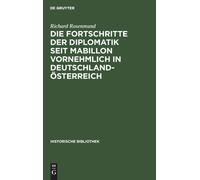 Die Fortschritte Der Diplomatik Seit Mabillon Vornehmlich In Deutschland-Österreich