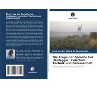 Die Frage Der Sprache Bei Heidegger: Zwischen Technik Und Gelassenheit