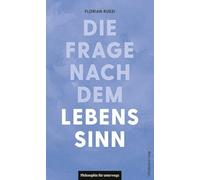 Die Frage nach dem Lebenssinn (Philosophie für unterwegs)