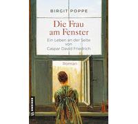 Die Frau am Fenster - Ein Leben an der Seite von Caspar David Friedrich: Roman (Romane im GMEINER-Verlag)