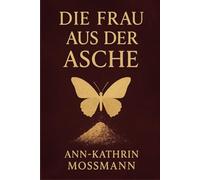Die Frau aus der Asche - Mein Weg aus einer toxischen Beziehung zurück zu mir selbst