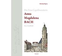 Die Frau Capellmeisterin Anna Magdalena Bach: Ein Zeitbild