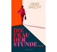 Die Frau der Stunde Roman | Eine Frau greift nach der Macht, die Männerwelt steht Kopf. "Von Deutschlands lässigster Historikerin." Micky Beisenherz - Heike Specht - Droemer eBook - ebook (ePub) - Liv