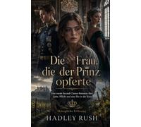 Die Frau, die der Prinz opferte: Eine royale Second-Chance-Romanze über Liebe, Pflicht und eine Ehe in der Krise