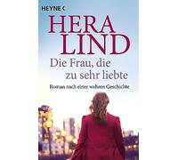 Die Frau, die zu sehr liebte: Roman nach einer wahren Geschichte