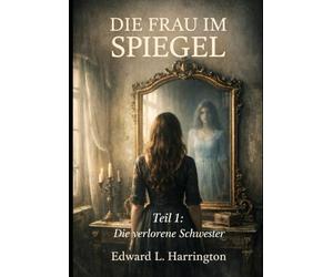 DIE FRAU IM SPIEGEL: Teil 1: Die verlorene Schwester