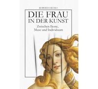 Die Frau in Der Kunst. Zwischen Ikone, Muse und Individuum: Eine visuelle Geschichte von Frauen und Gesellschaft durch 40 Meisterwerke