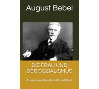 DIE FRAU UND DER SOZIALISMUS: Analyse von Gesellschaft und Staat