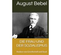 DIE FRAU UND DER SOZIALISMUS: Analyse von Gesellschaft und Staat
