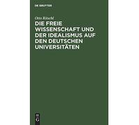 Die Freie Wissenschaft Und Der Idealismus Auf Den Deutschen Universitäten