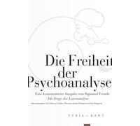 Die Freiheit der Psychoanalyse: Eine kommentierte Ausgabe von Sigmund Freuds 'Die Frage der Laienanalyse'