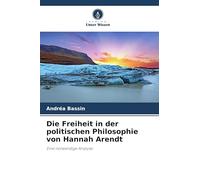 Die Freiheit in der politischen Philosophie von Hannah Arendt: Eine notwendige Analyse