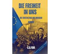 Die Freiheit in uns - Historischer Roman: Die ersten Tage des Maidan -