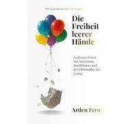 Die Freiheit leerer Hände: Loslassen lernen mit Stoizismus, Buddhismus und der Philosophie des Genug. Mit 15 praktischen Übungen