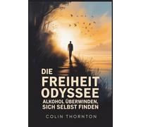 Die Freiheit Odyssee: Alkohol überwinden, sich selbst finden