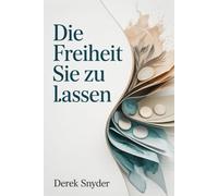 Die Freiheit sie zu lassen: Gestalte dein Leben und deinen Wohlstand so, wie du es wirklich verdienst