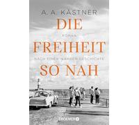 Die Freiheit so nah: Roman nach einer wahren Geschichte