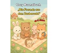 Die Freunde aus dem Zauberwald - Niedliche Tierfreunde zum Ausmalen: Ein liebevoll gestaltetes Malbuch mit Hase Hanni, Bär Bruno, Katze Kira und Fuchs ... Kreativität, Entspannung und Feinmotorik