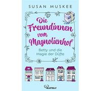 Die Freundinnen vom Magnolienhof - Betty und die Magie der Düfte - Susan Muskee - beHEARTBEAT - ebook (ePub) - Livre