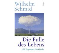 Die Fülle des Lebens 100 Fragmente des Glücks | Vom Autor der Bestseller »Glück«, »Gelassenheit« und »Den Tod überleben« - Wilhelm Schmid - Insel Verlag - ebook (ePub) - Livre