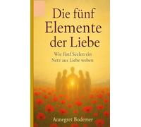 Die Fünf Elemente der Liebe: Wie fünf Seelen ein Netz aus Liebe weben