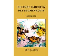 Die fünf Fluchten des Blumenkopfs: Gedichte