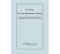 Die Fünf Platonischen Körper: Zur Geschichte Der Mathematik Und Der Elementenlehre Platons Und Der Pythagoreer