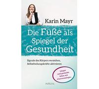 Die Füße als Spiegel der Gesundheit: Signale des Körpers verstehen, Selbstheilungskräfte aktivieren. Länger und gesünder leben mit »Conversiologie«