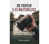 DIE FUJIFILM X-E5 MASTERCLASS: Von den ersten Aufnahmen bis zur professionellen Straßenfotografie
