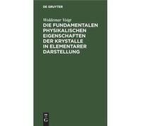 Die fundamentalen Physikalischen Eigenschaften der Krystalle in elementarer Darstellung - Woldemar Voigt - De Gruyter - Livre en Anglais Woldemar VoigtWoldemar Voigt (Auteur)