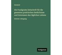 Die Fundgrube Zeitschrift für die gesamten praktischen Bedürfnisse und Interessen des täglichen Lebens: Zehnter Jahrgang