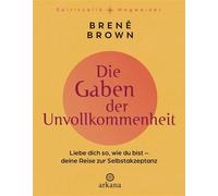 Die Gaben der Unvollkommenheit Liebe dich so, wie du bist - Deine Reise zur Selbstakzeptanz - Der spirituelle Klassiker in hochwertiger Neusausgabe - Aus der Reihe „Spirituelle Wegweiser" - Brené Brow