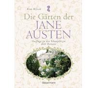 Die Gärten der Jane Austen: Ausflüge zu den Schauplätzen ihrer Romane