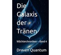 Die Galaxis der Tränen: Wächterchroniken - Band 4