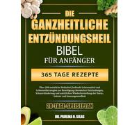 DIE GANZHEITLICHE ENTZÜNDUNGSHEILBIBEL FÜR ANFÄNGER: Über 200 natürliche Heilmittel, heilende Lebensmittel und Lebensstilstrategien zur Beseitigung ... der Darm-, Gelenk- und Immunge