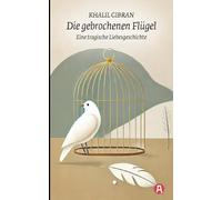 Die gebrochenen Flügel. Eine tragische Liebesgeschichte. Khalil Gibran