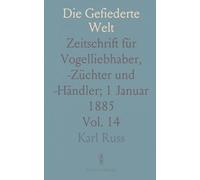 Die Gefiederte Welt: Zeitschrift für Vogelliebhaber, -Züchter und -Händler; 1 Januar 1885