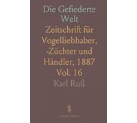 Die Gefiederte Welt: Zeitschrift für Vogelliebhaber, -Züchter und Händler, 1887