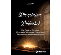 Die geheime Bibliothek für ein Bewusstsein 2.0: Eine Lektüre, die Dich verführt: Um-zu-denken. Mit-zu-denken. Selbst-zu-denken. Eine Abenteuerreise in ein völlig neues Bewusstsein.