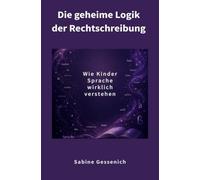 Die geheime Logik der Rechtschreibung: Wie Kinder Sprache wirklich verstehen